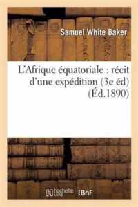 L'Afrique Equatoriale: Recit d'Une Expedition Armee Ayant Pour But La Suppression de la Traite