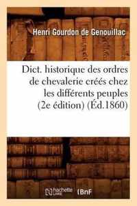 Dict. Historique Des Ordres de Chevalerie Crees Chez Les Differents Peuples (2e Edition) (Ed.1860)