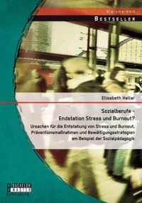 Sozialberufe - Endstation Stress und Burnout? Ursachen fur die Entstehung von Stress und Burnout, Praventionsmassnahmen und Bewaltigungsstrategien am Beispiel der Sozialpadagogik