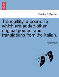 Tranquillity, a Poem. to Which Are Added Other Original Poems, and Translations from the Italian.