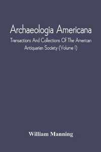 Archaeologia Americana; Transactions And Collections Of The American Antiquarian Society (Volume I)