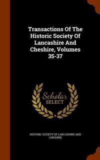 Transactions of the Historic Society of Lancashire and Cheshire, Volumes 35-37
