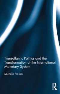 Transatlantic Politics and the Transformation of the International Monetary System