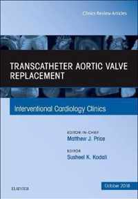 Transcatheter Aortic Valve Replacement, An Issue of Interventional Cardiology Clinics