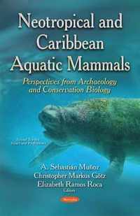 Neotropical & Caribbean Aquatic Mammals Perspectives from Archaeology & Conservation Biology