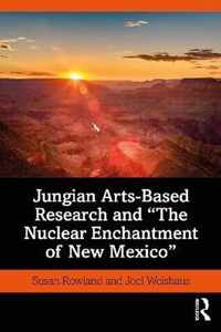 Jungian Arts-Based Research and "The Nuclear Enchantment of New Mexico