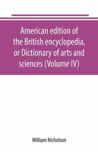 American edition of the British encyclopedia, or Dictionary of arts and sciences (Volume IV)