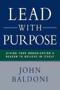 Lead with Purpose Giving Your Organization a Reason to Believe in Itself