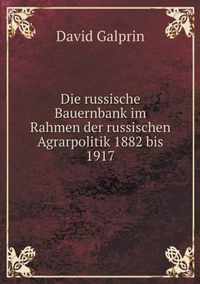 Die russische Bauernbank im Rahmen der russischen Agrarpolitik 1882 bis 1917