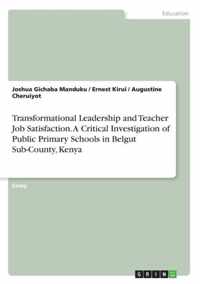 Transformational Leadership and Teacher Job Satisfaction. A Critical Investigation of Public Primary Schools in Belgut Sub-County, Kenya