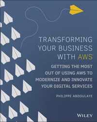 Transforming Your Business with AWS - Getting the Most Out of Using AWS to Modernize and Innovate Your Digital Services