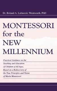 Montessori for the New Millennium: Practical Guidance on the Teaching and Education of Children of All Ages, Based on a Rediscovery of the True Princi