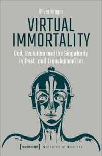 Virtual Immortality - God, Evolution, and the Singularity in Post- and Transhumanism