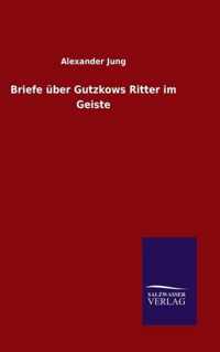 Briefe uber Gutzkows Ritter im Geiste