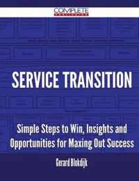 Service Transition - Simple Steps to Win, Insights and Opportunities for Maxing Out Success