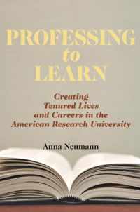 Professing to Learn - Creating Tenured Lives and Careers in the American Research University