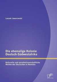 Die ehemalige Kolonie Deutsch-Südwestafrika: Kulturelle und sprachwissenschaftliche Relikte des Deutschen in Namibia