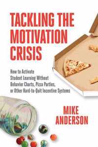 Tackling the Motivation Crisis: How to Activate Student Learning Without Behavior Charts, Pizza Parties, or Other Hard-To-Quit Incentive Systems