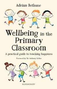 Wellbeing in the Primary Classroom A practical guide to teaching happiness