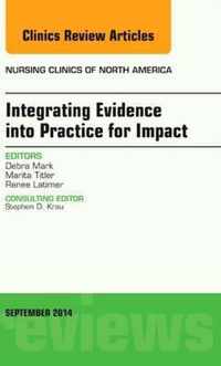 Integrating Evidence into Practice for Impact, An Issue of Nursing Clinics of North America