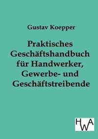 Praktisches Geschaftshandbuch fur Handwerker, Gewerbe- und Geschaftstreibende