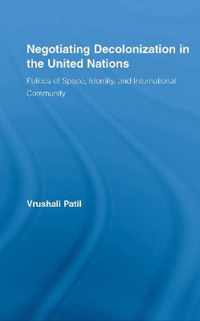 Negotiating Decolonization in the United Nations: Politics of Space, Identity, and International Community