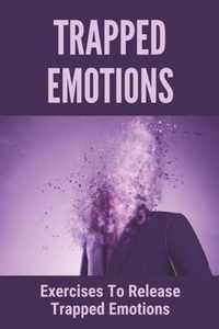 Trapped Emotions: Exercises To Release Trapped Emotions