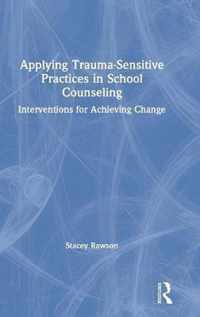 Applying Trauma-Sensitive Practices in School Counseling: Interventions for Achieving Change