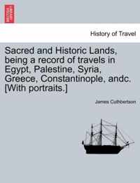 Sacred and Historic Lands, Being a Record of Travels in Egypt, Palestine, Syria, Greece, Constantinople, Andc. [With Portraits.]