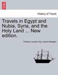 Travels in Egypt and Nubia, Syria, and the Holy Land ... New Edition.