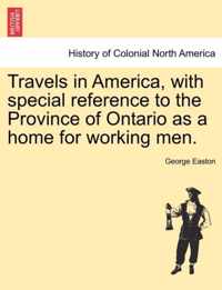 Travels in America, with Special Reference to the Province of Ontario as a Home for Working Men.