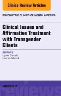 Clinical Issues and Affirmative Treatment with Transgender Clients, An Issue of Psychiatric Clinics of North America