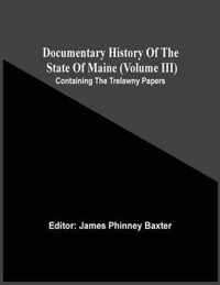 Documentary History Of The State Of Maine (Volume Iii) Containing The Trelawny Papers