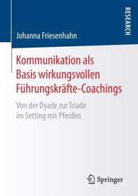 Kommunikation ALS Basis Wirkungsvollen Führungskräfte-Coachings: Von Der Dyade Zur Triade Im Setting Mit Pferden