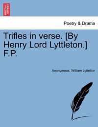 Trifles in Verse. [By Henry Lord Lyttleton.] F.P.