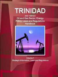 Trinidad and Tobago Oil and Gas Sector, Energy Policy, Laws and Regulations Handbook Volume 1 Strategic Information, Laws and Regulations