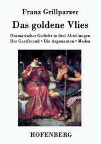 Das goldene Vlies: Dramatisches Gedicht in drei Abteilungen Der Gastfreund. Die Argonauten. Medea.