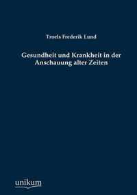 Gesundheit und Krankheit in der Anschauung alter Zeiten