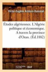 Etudes Algeriennes. l'Algerie Politique Et Economique. a Travers La Province d'Oran. (Ed.1882)