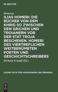 Ilias Homeri: Die Bucher Von Dem Khrig So Zwischen Den Grichen Und Troianern VOR Der Stat Troja Beschehen. Homeri Des Viertreflichen Weitberumbten Poeten Und Geschichtschreibers