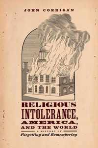 Religious Intolerance, America, and the World  A History of Forgetting and Remembering