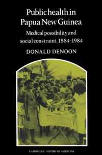 Public Health in Papua New Guinea Medical Possibility and Social Constraint1884-1984