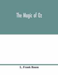 The magic of Oz; a faithful record of the remarkable adventures of Dorothy and Trot and the Wizard of Oz, together with the Cowardly Lion, the Hungry