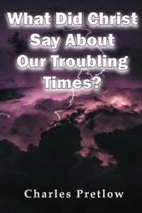 What Did Christ Say About Our Troubling Times?