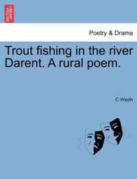 Trout Fishing in the River Darent. a Rural Poem.