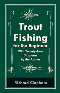 Trout-Fishing for the Beginner - With Twenty-Two Diagrams by the Author