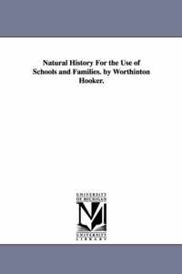 Natural History For the Use of Schools and Families. by Worthinton Hooker.