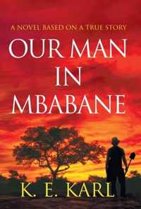 Our Man in Mbabane: A Novel Based on a True Story