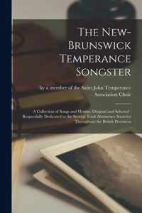 The New-Brunswick Temperance Songster [microform]: a Collection of Songs and Hymns, Original and Selected