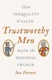 Trustworthy Men  How Inequality and Faith Made the Medieval Church